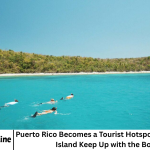 Puerto Rico Becomes a Tourist Hotspot — But Can the Island Keep Up with the Boom?