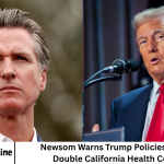 Newsom Warns Trump Policies Could Double California Health Costs