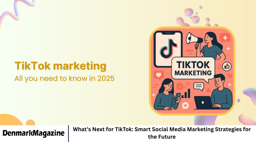 What’s Next for TikTok: Smart Social Media Marketing Strategies for the Future